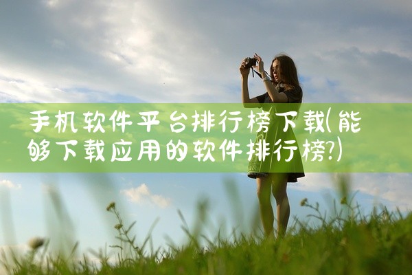 手机软件平台排行榜下载