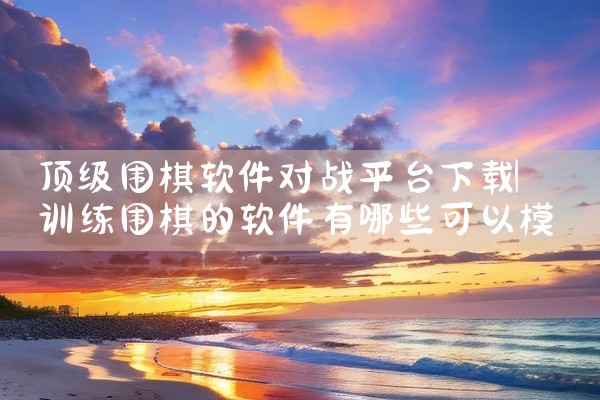 顶级围棋软件对战平台下载