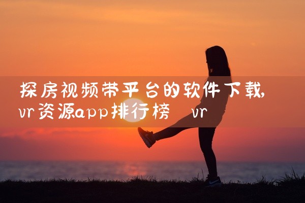 探房视频带平台的软件下载