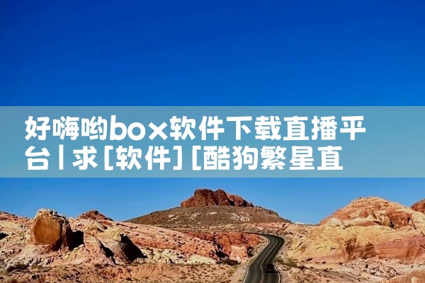 好嗨哟box软件下载直播平台