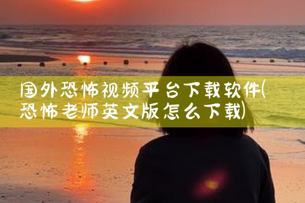 国外恐怖视频平台下载软件